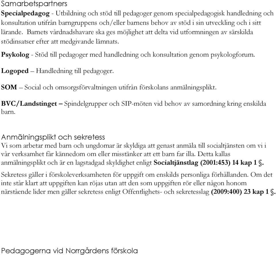 Psykolog - Stöd till pedagoger med handledning och konsultation genom psykologforum. Logoped Handledning till pedagoger. SOM Social och omsorgsförvaltningen utifrån förskolans anmälningsplikt.