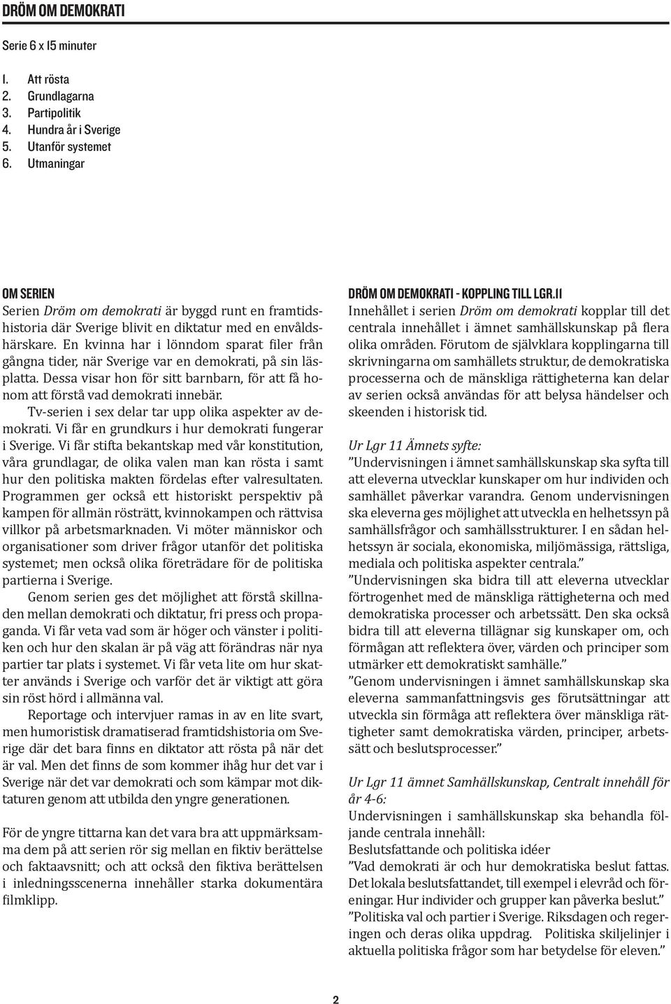 En kvinna har i lönndom sparat filer från gångna tider, när Sverige var en demokrati, på sin läsplatta. Dessa visar hon för sitt barnbarn, för att få honom att förstå vad demokrati innebär.