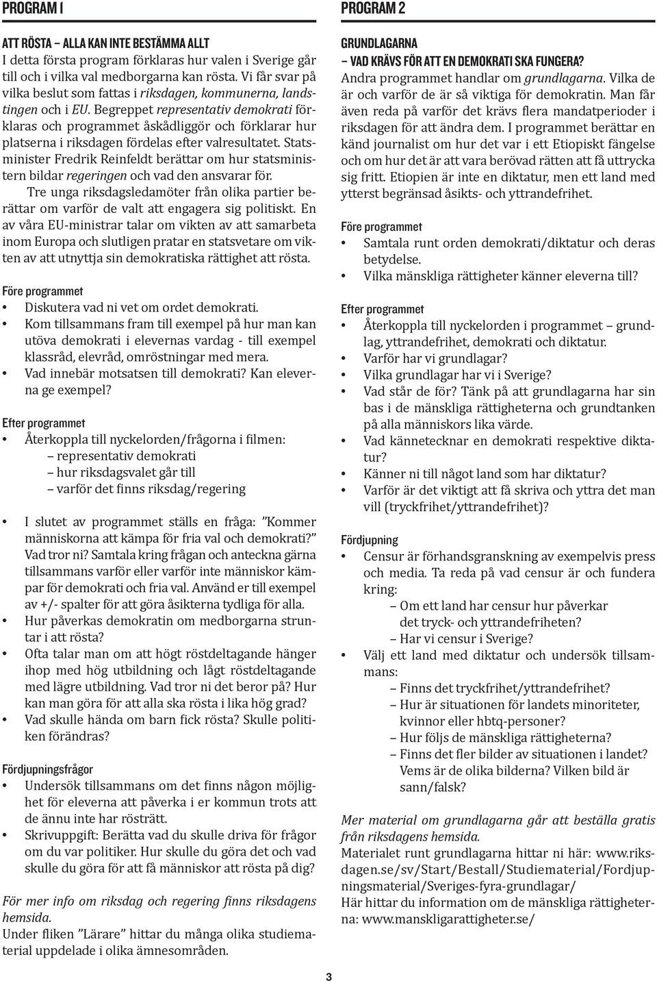 Begreppet representativ demokrati förklaras och programmet åskådliggör och förklarar hur platserna i riksdagen fördelas efter valresultatet.