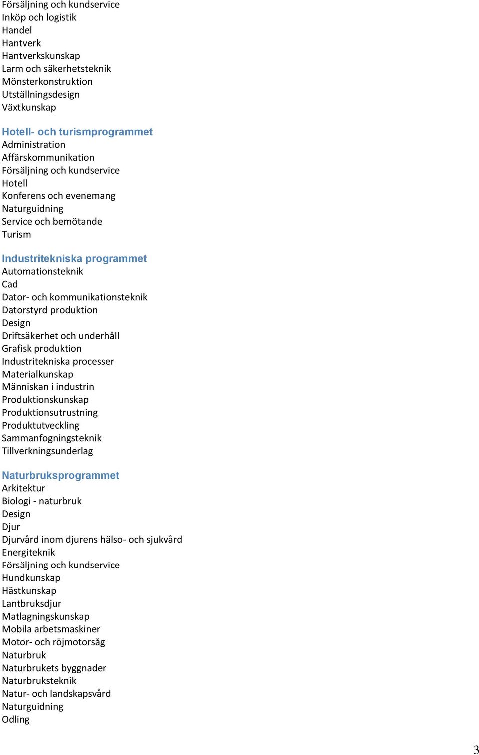 Människan i industrin Produktionskunskap Produktionsutrustning Produktutveckling Sammanfogningsteknik Tillverkningsunderlag Naturbruksprogrammet Arkitektur Biologi naturbruk Djur Djurvård inom