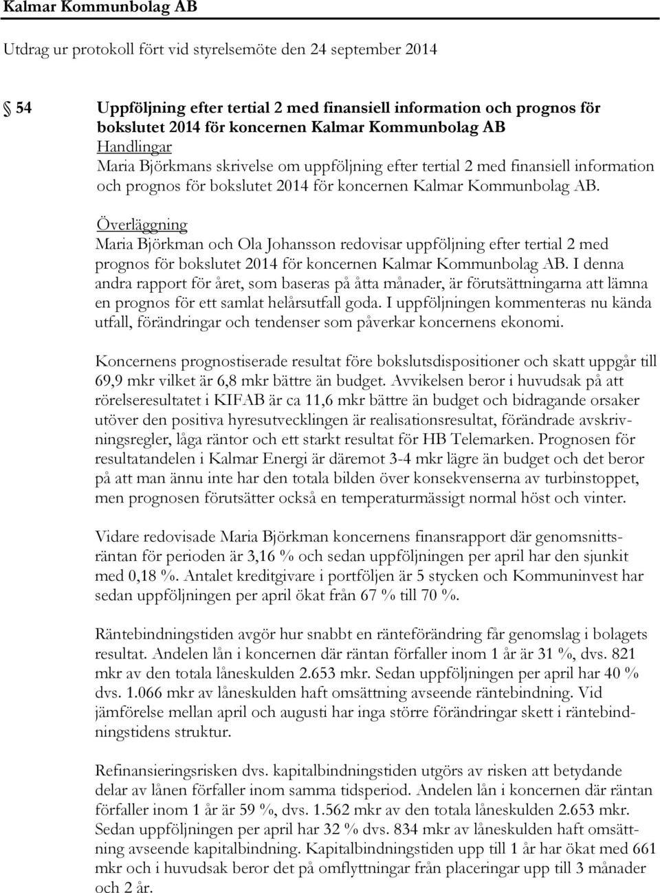 Överläggning Maria Björkman och Ola Johansson redovisar uppföljning efter tertial 2 med prognos för bokslutet 2014 för koncernen Kalmar Kommunbolag AB.