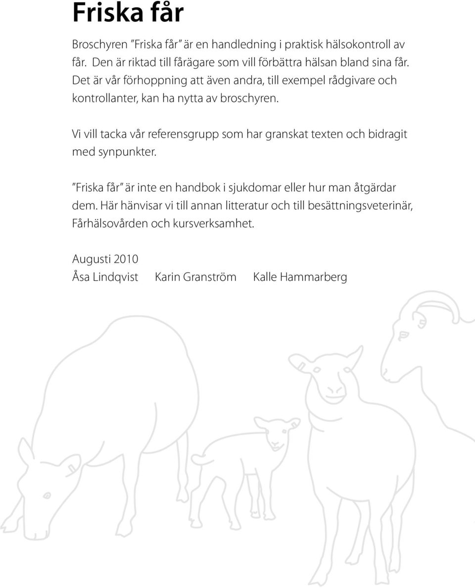 Det är vår förhoppning att även andra, till exempel rådgivare och kontrollanter, kan ha nytta av broschyren.