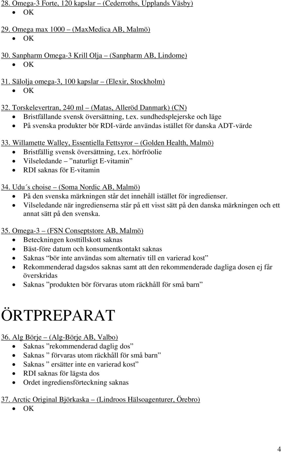 Willamette Walley, Essentiella Fettsyror (Golden Health, Malmö) Bristfällig svensk översättning, t.ex. hörfröolie Vilseledande naturligt E-vitamin RDI saknas för E-vitamin 34.