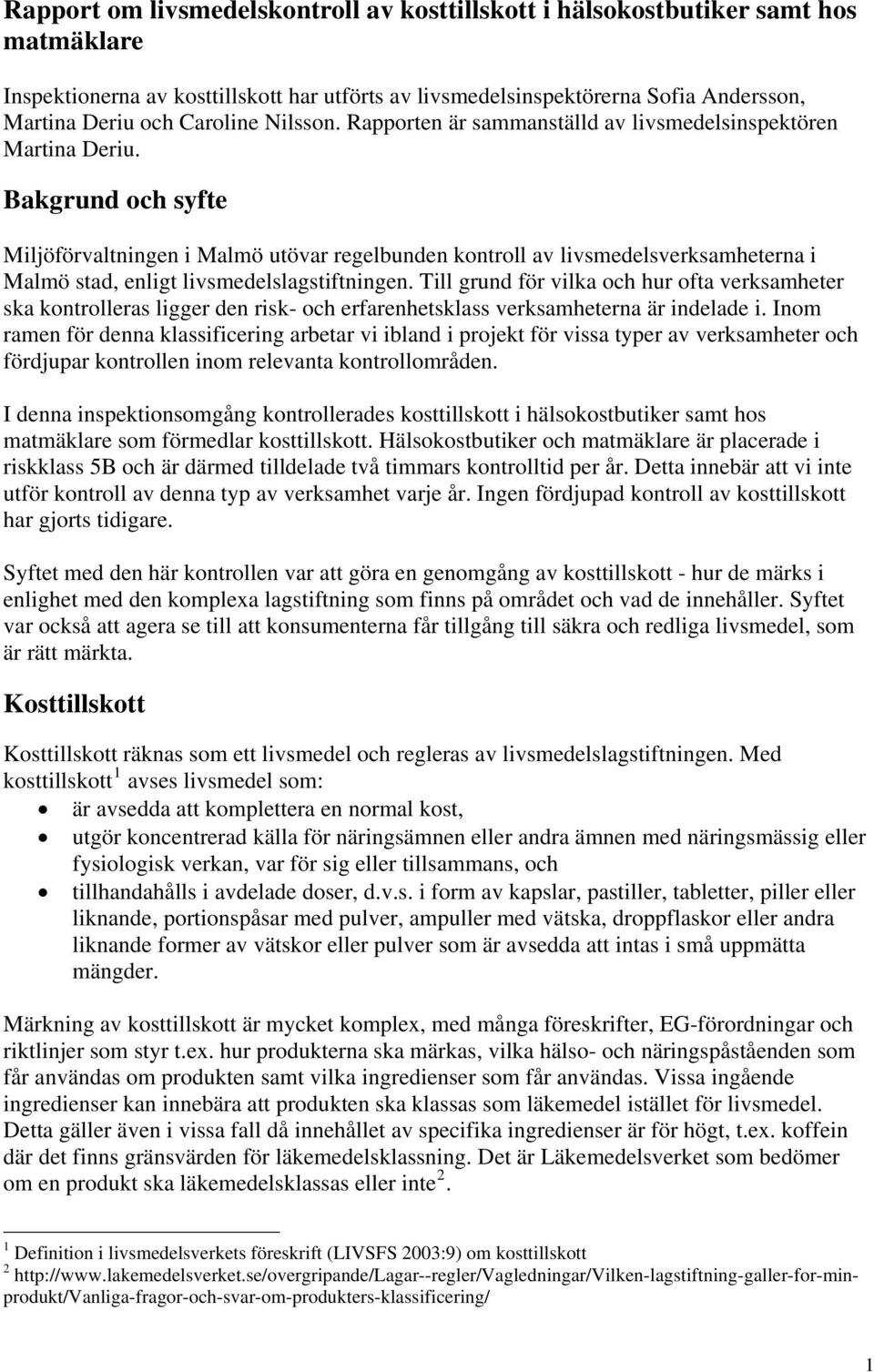 Bakgrund och syfte Miljöförvaltningen i Malmö utövar regelbunden kontroll av livsmedelsverksamheterna i Malmö stad, enligt livsmedelslagstiftningen.
