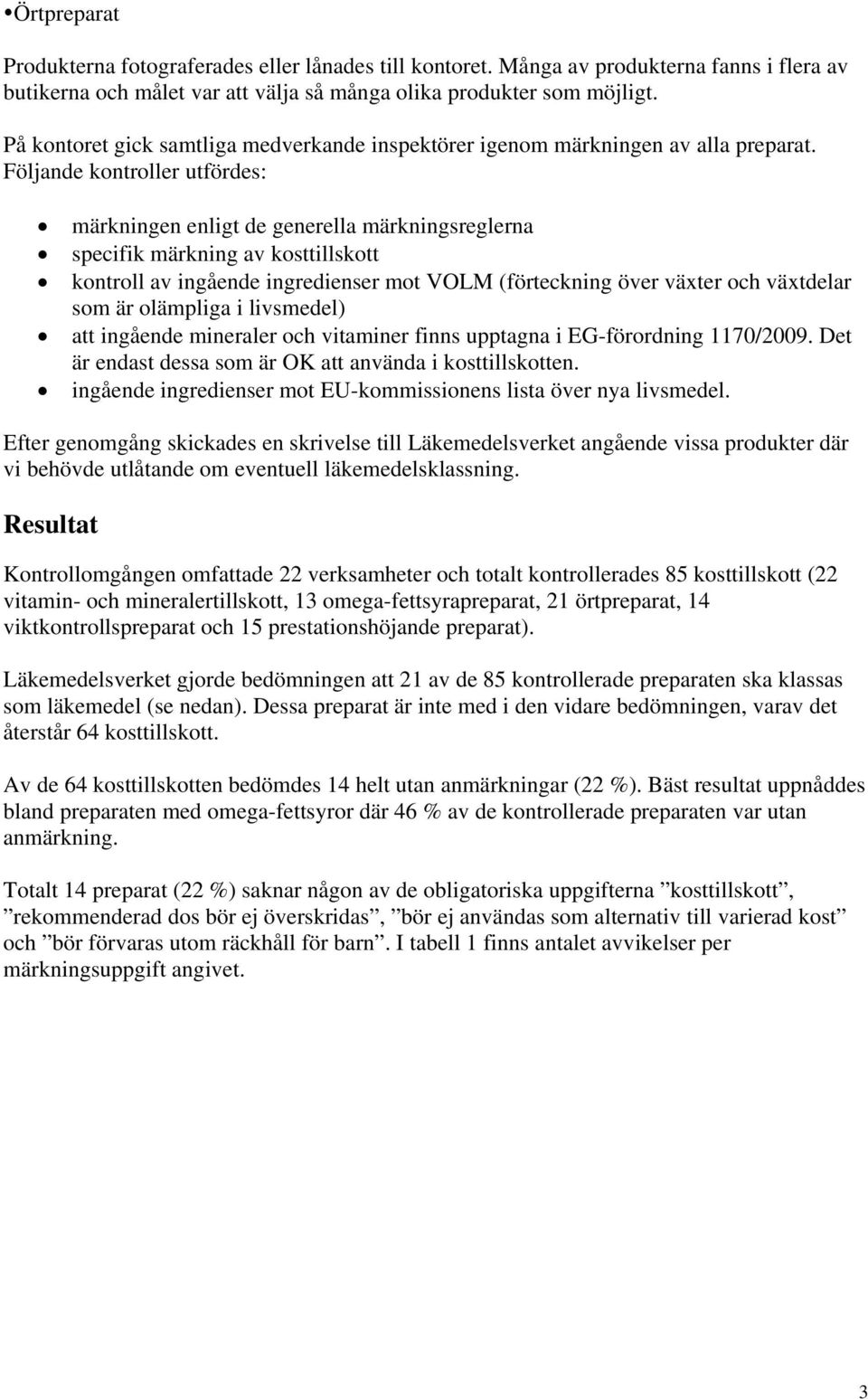 Följande kontroller utfördes: märkningen enligt de generella märkningsreglerna specifik märkning av kosttillskott kontroll av ingående ingredienser mot VOLM (förteckning över växter och växtdelar som