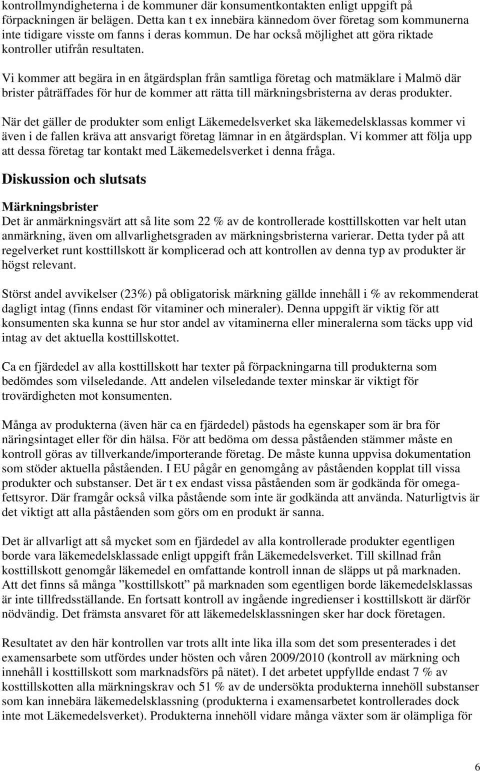 Vi kommer att begära in en åtgärdsplan från samtliga företag och matmäklare i Malmö där brister påträffades för hur de kommer att rätta till märkningsbristerna av deras produkter.