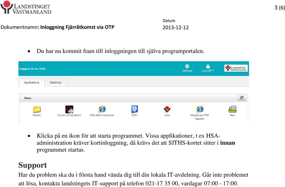 Vissa applikationer, t ex HSAadministration kräver kortinloggning, då krävs det att SITHS-kortet sitter i