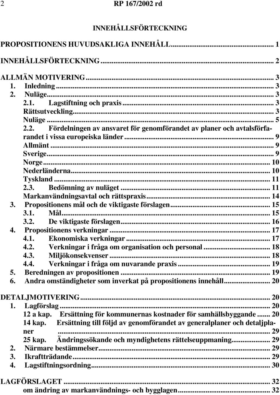 .. 10 Tyskland... 11 2.3. Bedömning av nuläget... 11 Markanvändningsavtal och rättspraxis... 14 3. Propositionens mål och de viktigaste förslagen... 15 3.1. Mål... 15 3.2. De viktigaste förslagen.