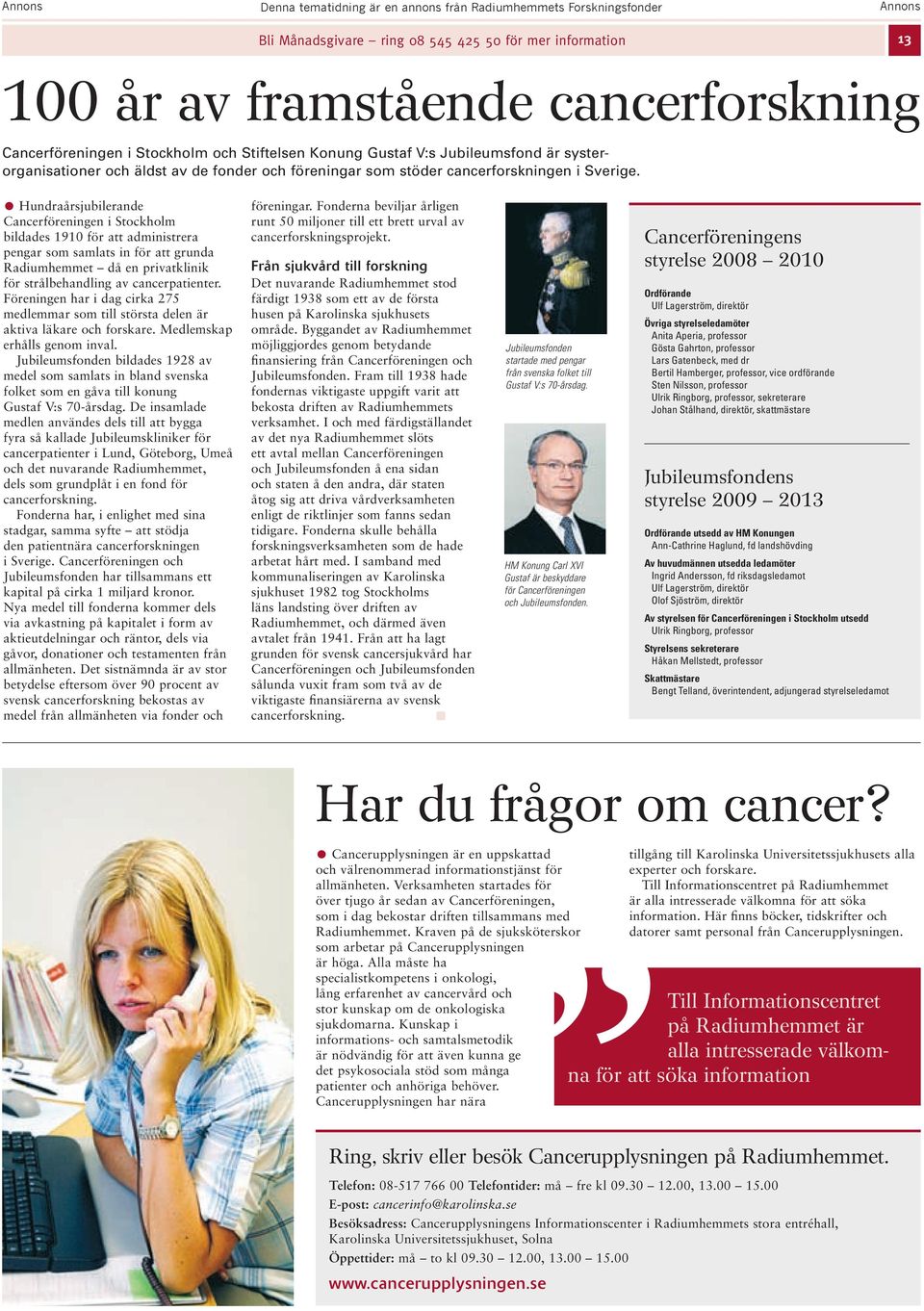 Hundraårsjublerande Cancerförenngen Stockholm bldades 1910 för att admnstrera pengar som samlats n för att grunda Radumhemmet då en prvatklnk för strålbehandlng av cancerpatenter.