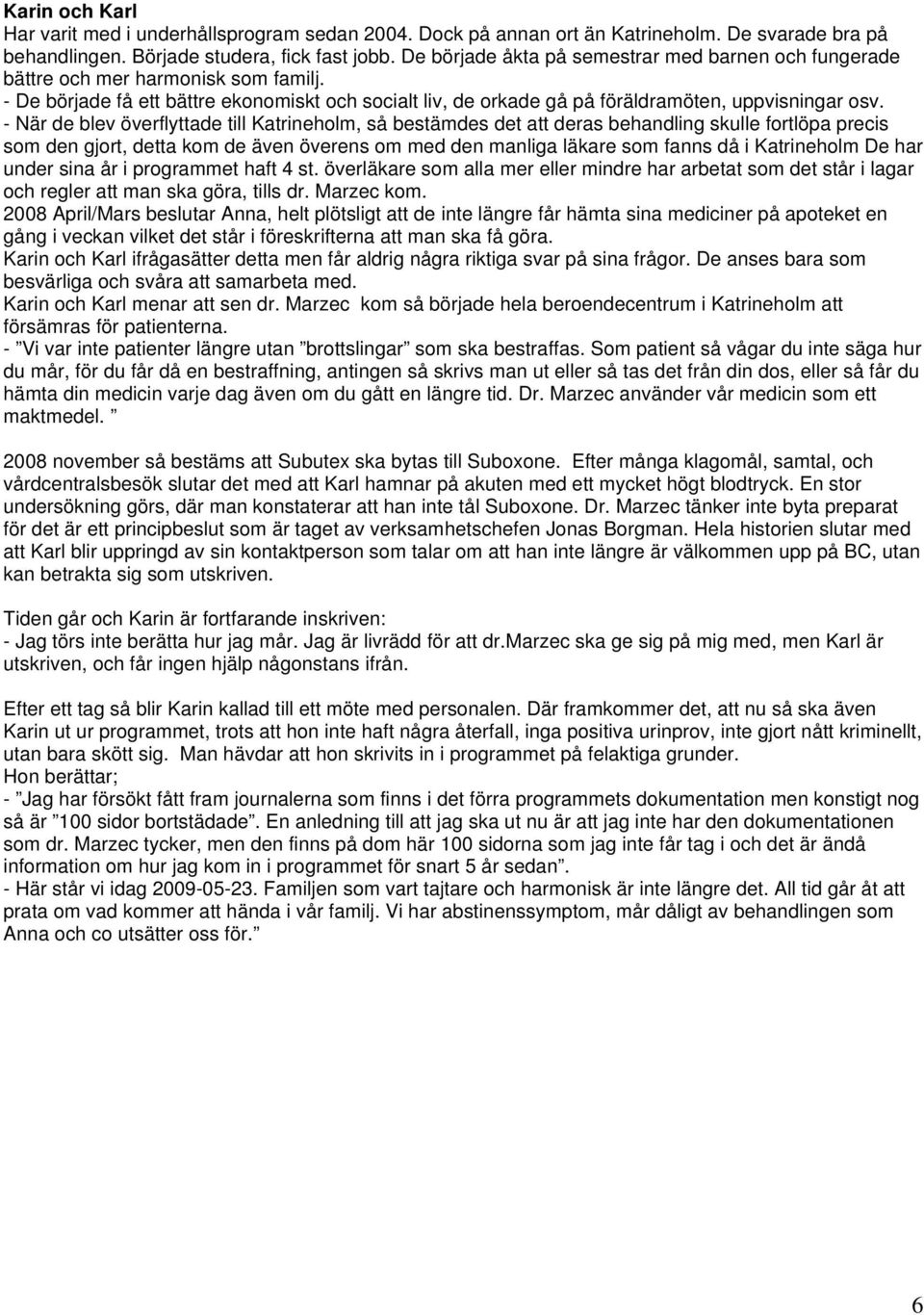 - När de blev överflyttade till Katrineholm, så bestämdes det att deras behandling skulle fortlöpa precis som den gjort, detta kom de även överens om med den manliga läkare som fanns då i Katrineholm