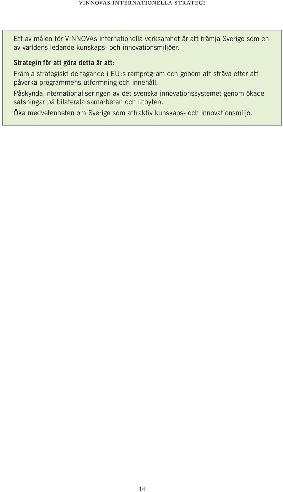 Strategin för att göra detta är att: Främja strategiskt deltagande i EU:s ramprogram och genom att sträva efter att påverka