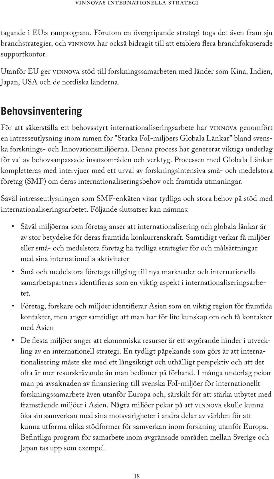 Behovsinventering För att säkerställa ett behovsstyrt internationaliseringsarbete har vinnova genomfört en intresseutlysning inom ramen för Starka FoI-miljöers Globala Länkar bland svenska