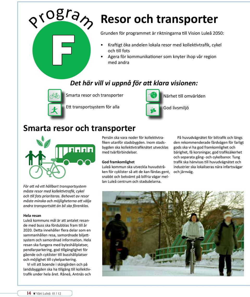 transporter För att nå ett hållbart transportsystem måste resor med kollektivtrafik, cykel och till fots prioriteras.