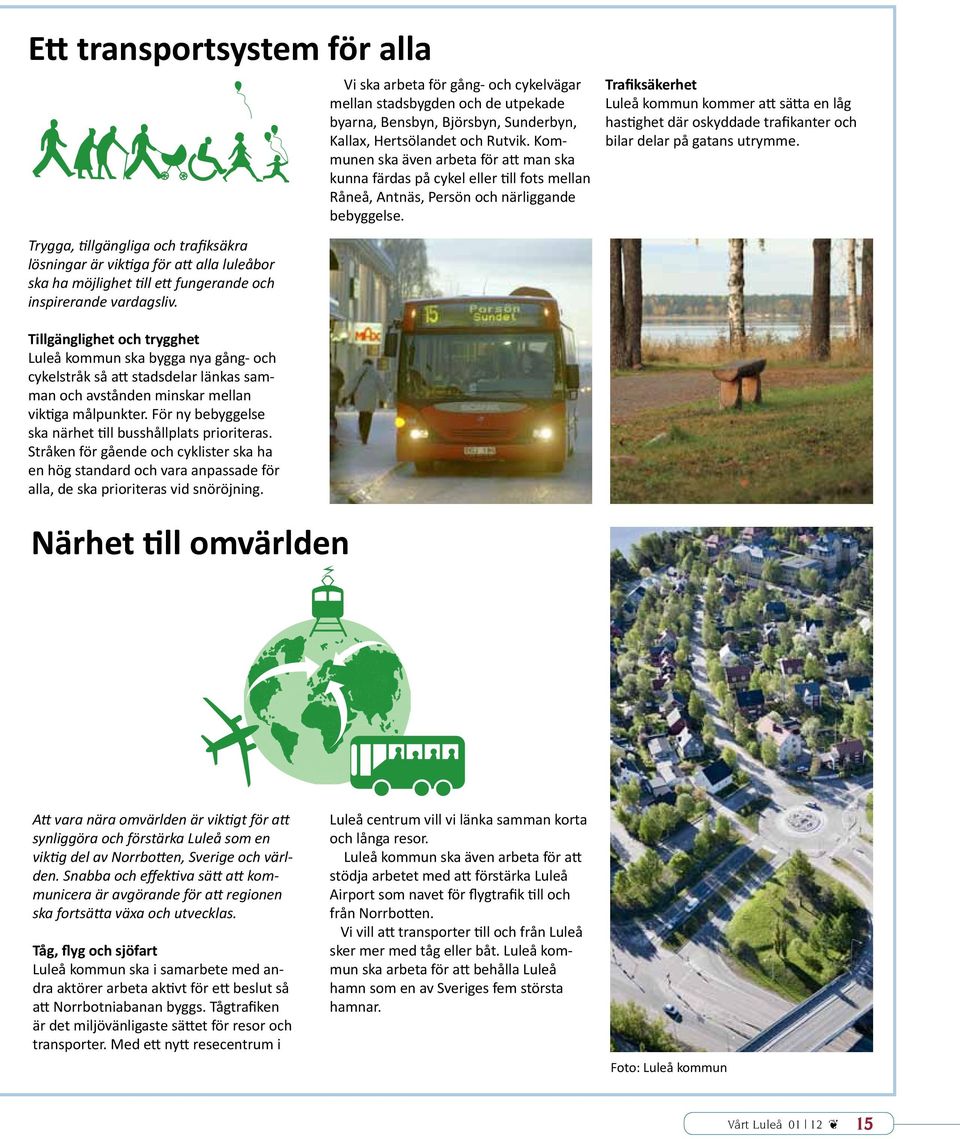 Kommunen ska även arbeta för att man ska kunna färdas på cykel eller till fots mellan Råneå, Antnäs, Persön och närliggande bebyggelse.