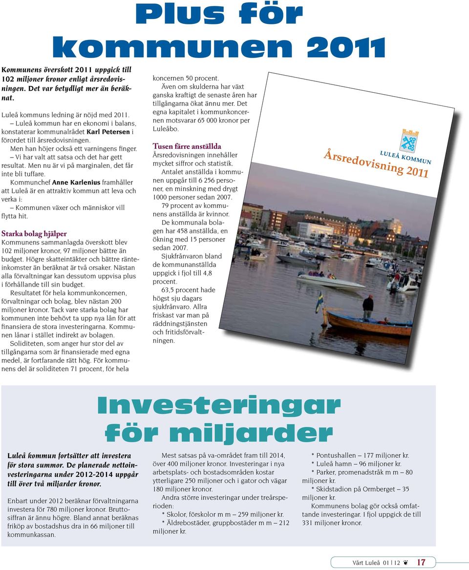 Vi har valt att satsa och det har gett resultat. Men nu är vi på marginalen, det får inte bli tuffare.