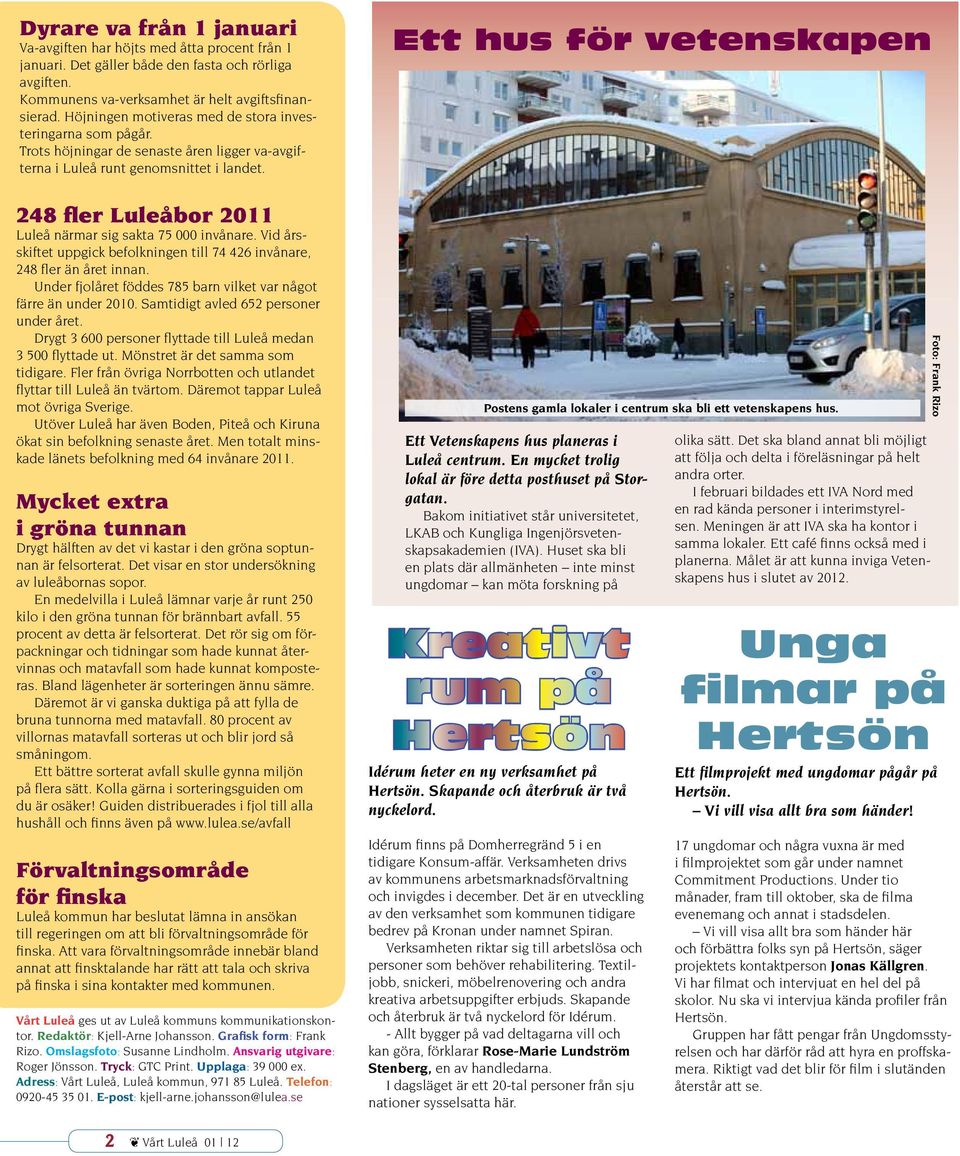 Ett hus för vetenskapen 248 fler Luleåbor 2011 Luleå närmar sig sakta 75 000 invånare. Vid årsskiftet uppgick befolkningen till 74 426 invånare, 248 fler än året innan.