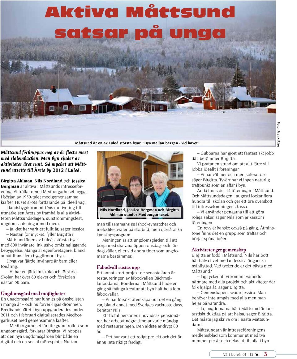Huset sköts fortfarande på ideell väg. I landsbygdskommitténs motivering till utmärkelsen Årets by framhålls alla aktiviteter: Måttsundsdagen, surströmmingsfest, ungdomssatsningar med mera.