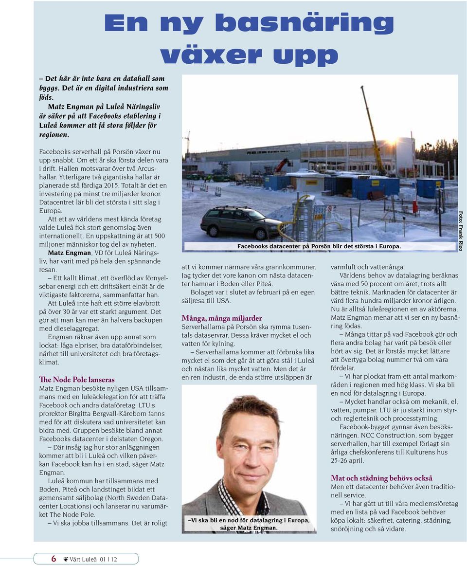Om ett år ska första delen vara i drift. Hallen motsvarar över två Arcushallar. Ytterligare två gigantiska hallar är planerade stå färdiga 2015.