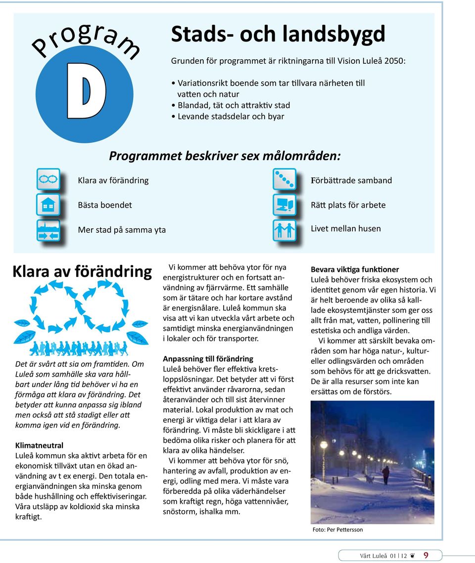 förändring Det är svårt att sia om framtiden. Om Luleå som samhälle ska vara hållbart under lång tid behöver vi ha en förmåga att klara av förändring.