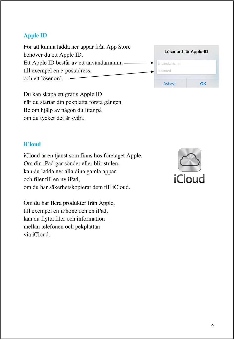 icloud icloud är en tjänst som finns hos företaget Apple.