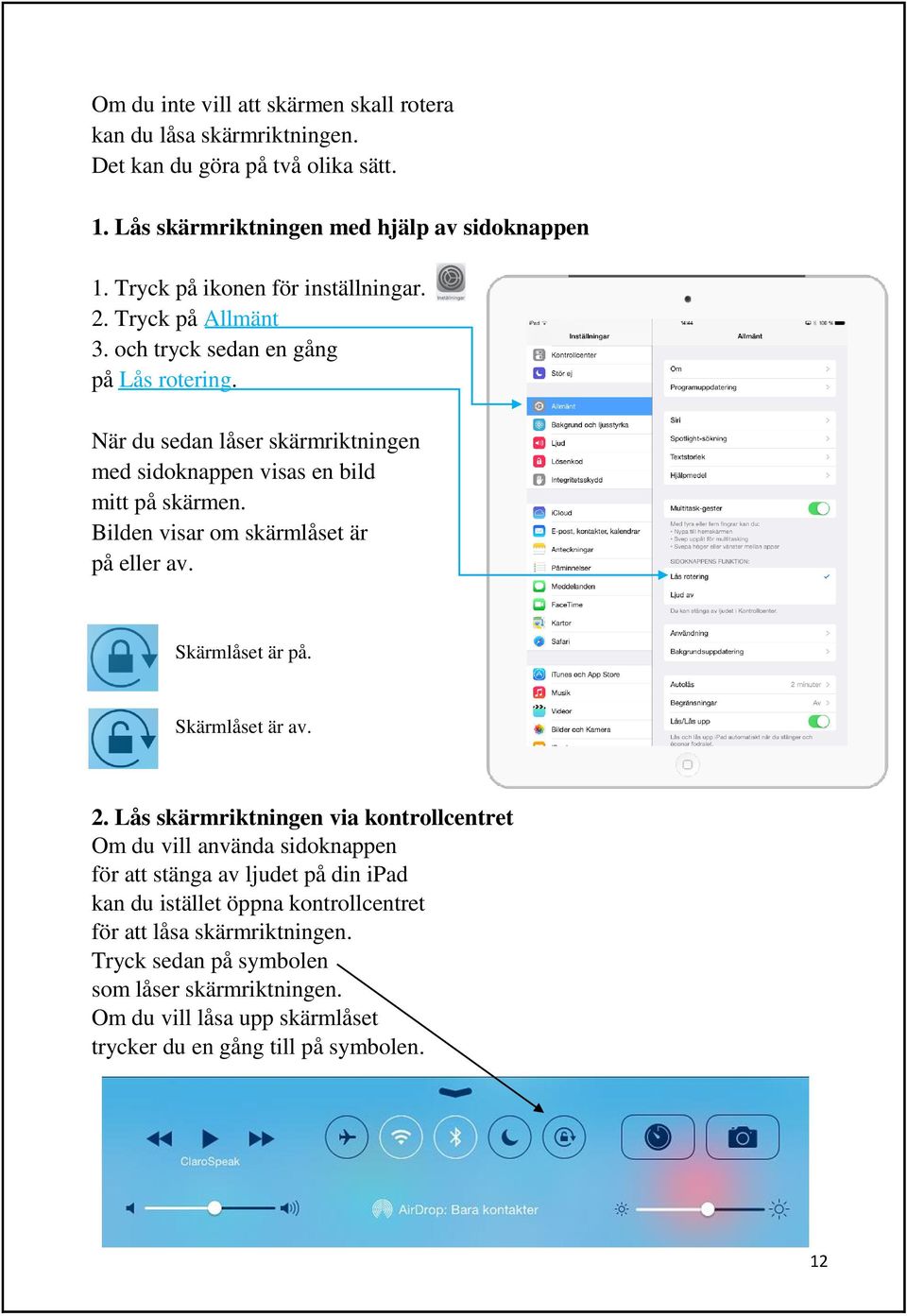 Bilden visar om skärmlåset är på eller av. Skärmlåset är på. Skärmlåset är av. 2.