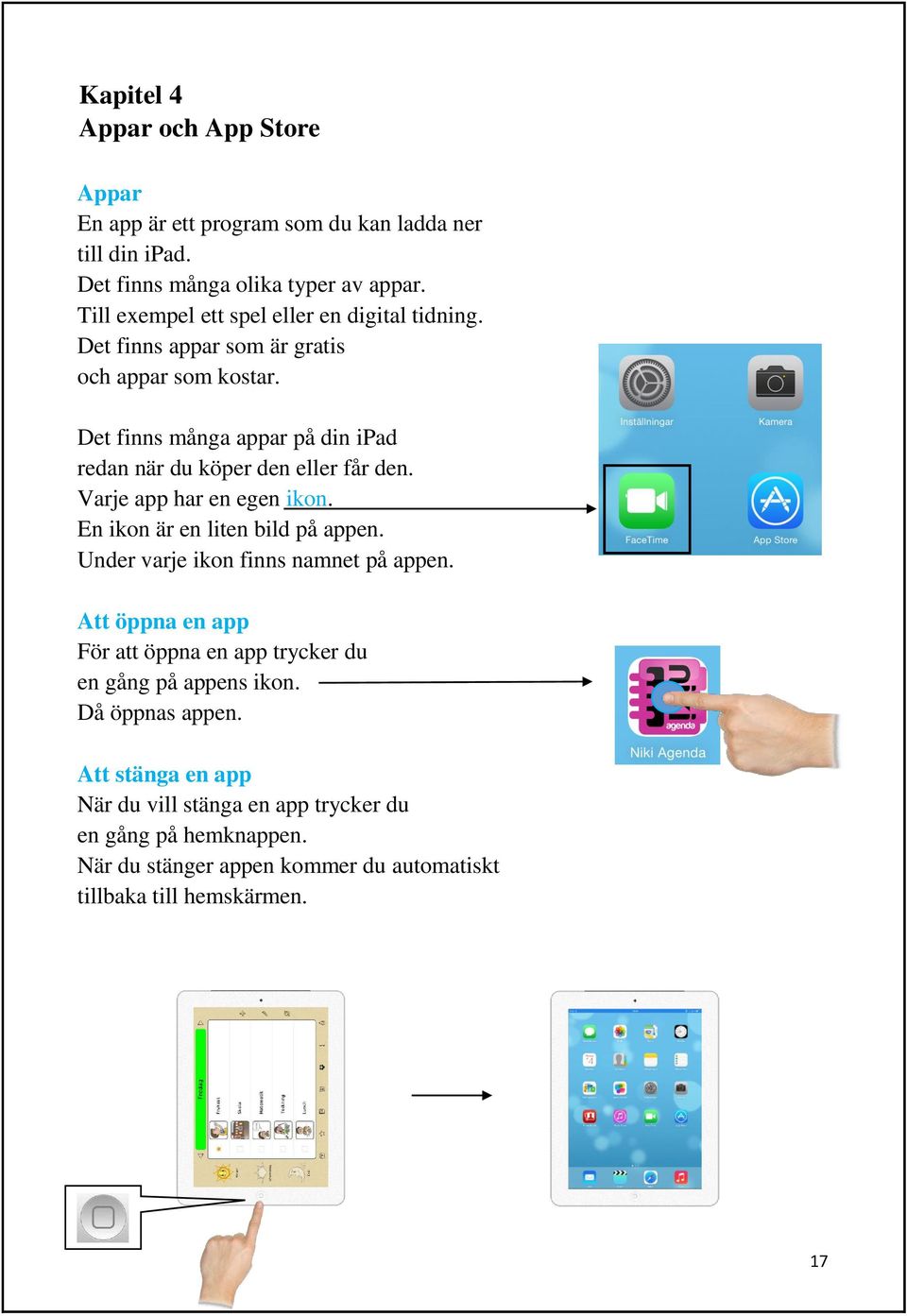 Det finns många appar på din ipad redan när du köper den eller får den. Varje app har en egen ikon. En ikon är en liten bild på appen.