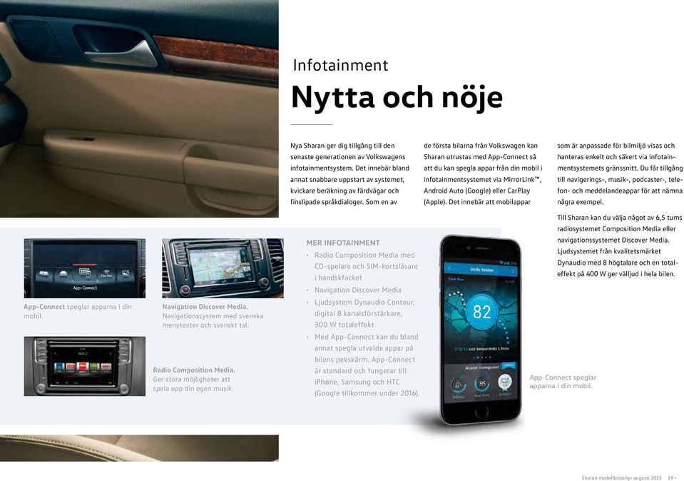 Som en av de första bilarna från Volkswagen kan Sharan utrustas med App-Connect så att du kan spegla appar från din mobil i infotainmentsystemet via MirrorLink, Android Auto (Google) eller CarPlay