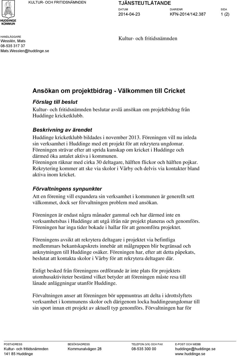 Beskrivning av ärendet Huddinge kricketklubb bildades i november 2013. Föreningen vill nu inleda sin verksamhet i Huddinge med ett projekt för att rekrytera ungdomar.