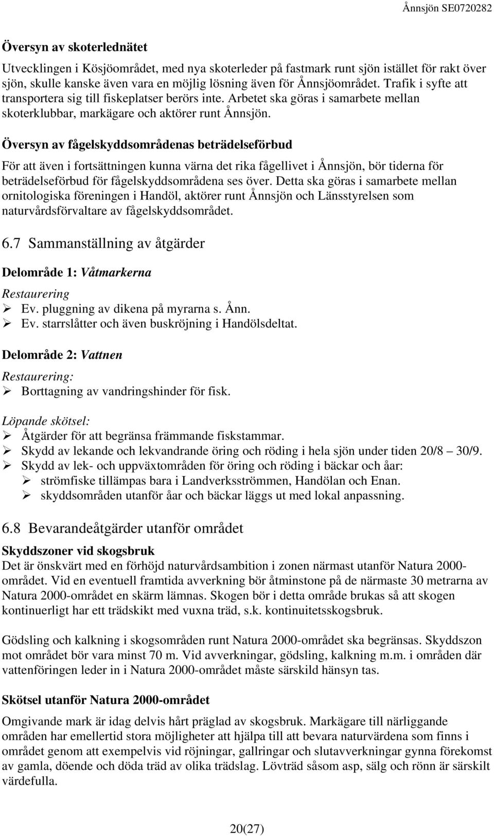 Översyn av fågelskyddsområdenas beträdelseförbud För att även i fortsättningen kunna värna det rika fågellivet i Ånnsjön, bör tiderna för beträdelseförbud för fågelskyddsområdena ses över.