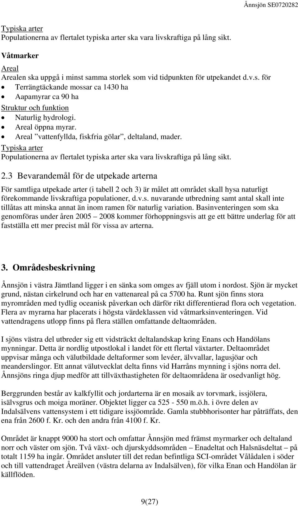 3 Bevarandemål för de utpekade arterna För samtliga utpekade arter (i tabell 2 och 3) är målet att området skall hysa naturligt förekommande livskraftiga populationer, d.v.s. nuvarande utbredning samt antal skall inte tillåtas att minska annat än inom ramen för naturlig variation.