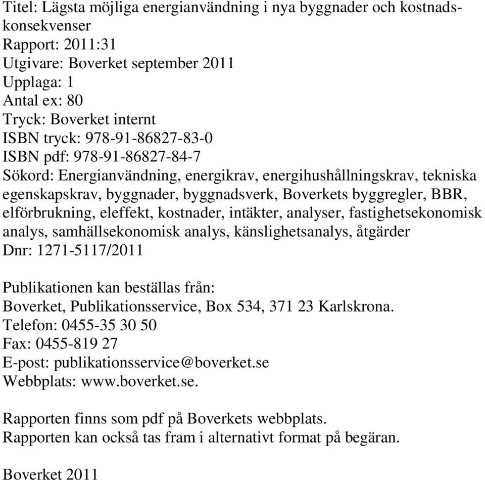 eleffekt, kostnader, intäkter, analyser, fastighetsekonomisk analys, samhällsekonomisk analys, känslighetsanalys, åtgärder Dnr: 1271-5117/2011 Publikationen kan beställas från: Boverket,