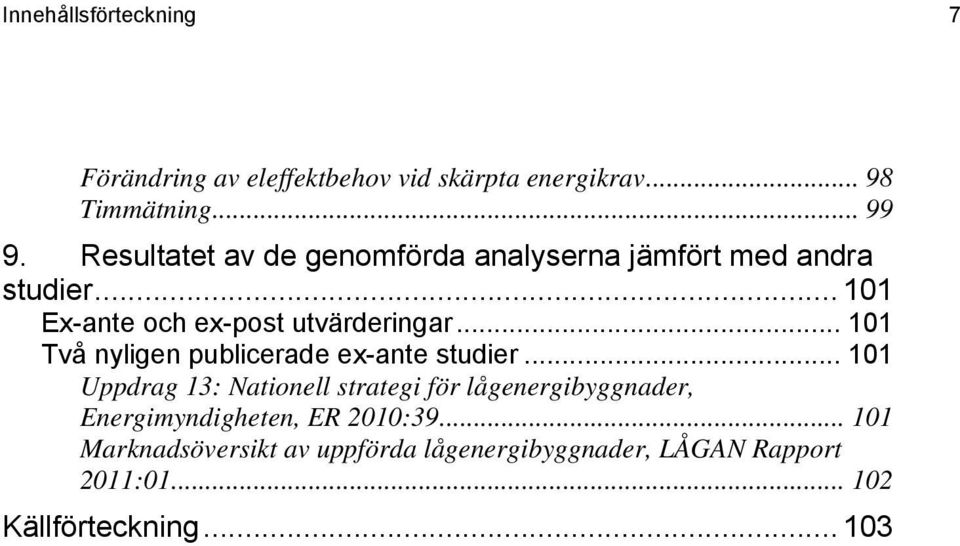 .. 101 Två nyligen publicerade ex-ante studier.
