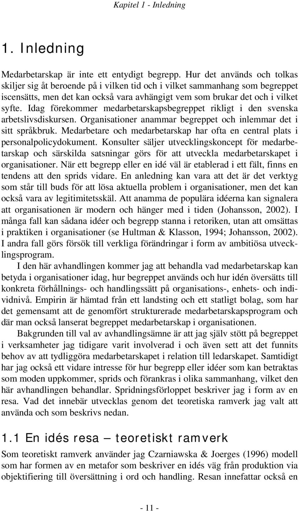 Idag förekommer medarbetarskapsbegreppet rikligt i den svenska arbetslivsdiskursen. Organisationer anammar begreppet och inlemmar det i sitt språkbruk.