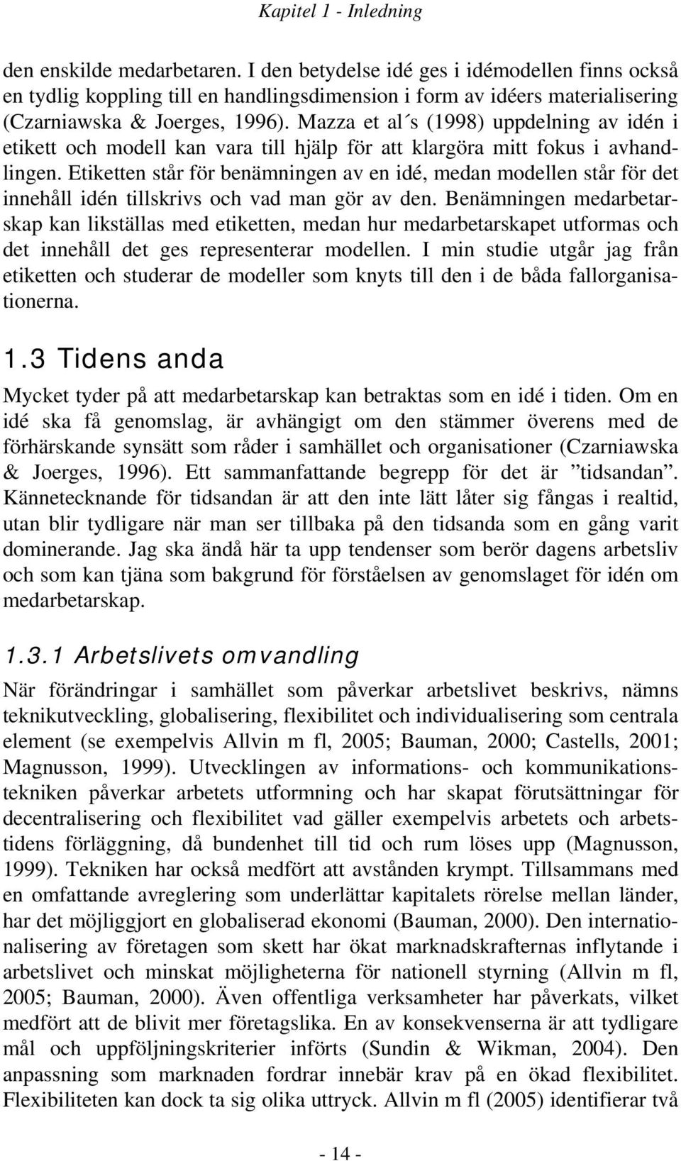 Mazza et al s (1998) uppdelning av idén i etikett och modell kan vara till hjälp för att klargöra mitt fokus i avhandlingen.