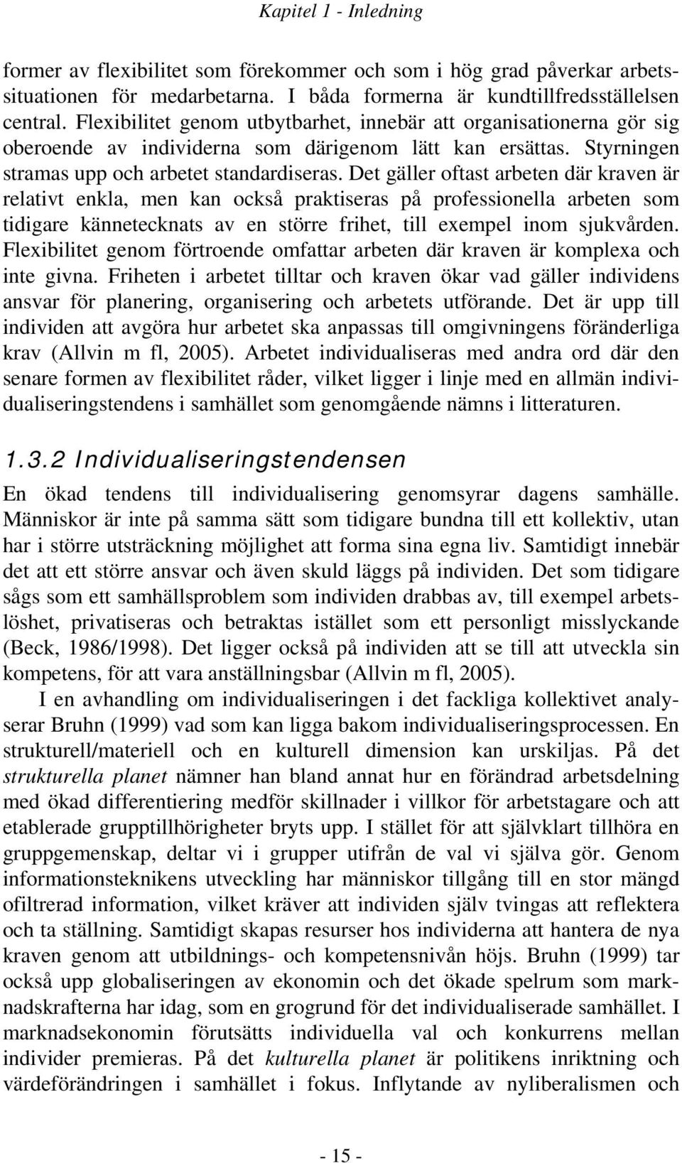 Det gäller oftast arbeten där kraven är relativt enkla, men kan också praktiseras på professionella arbeten som tidigare kännetecknats av en större frihet, till exempel inom sjukvården.