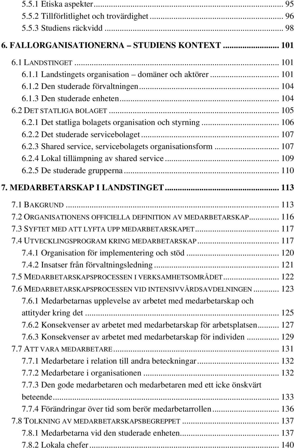 .. 107 6.2.3 Shared service, servicebolagets organisationsform... 107 6.2.4 Lokal tillämpning av shared service... 109 6.2.5 De studerade grupperna... 110 7. MEDARBETARSKAP I LANDSTINGET... 113 7.