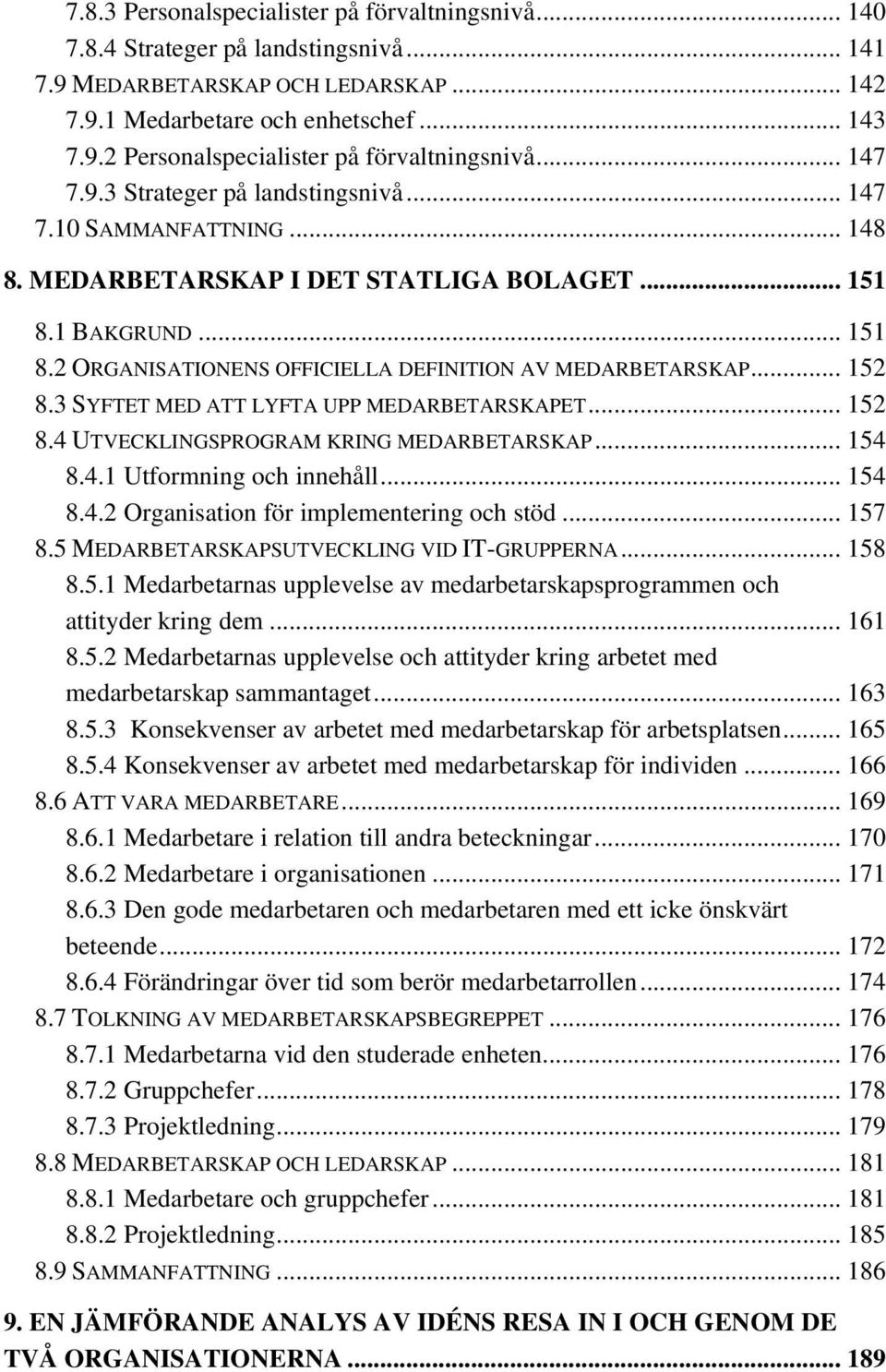 .. 152 8.3 SYFTET MED ATT LYFTA UPP MEDARBETARSKAPET... 152 8.4 UTVECKLINGSPROGRAM KRING MEDARBETARSKAP... 154 8.4.1 Utformning och innehåll... 154 8.4.2 Organisation för implementering och stöd.