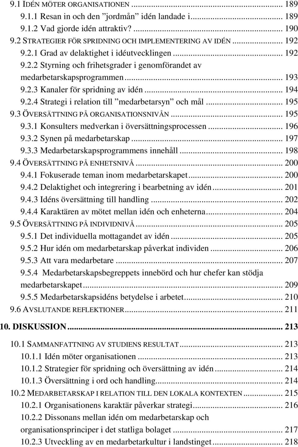 3 ÖVERSÄTTNING PÅ ORGANISATIONSNIVÅN... 195 9.3.1 Konsulters medverkan i översättningsprocessen... 196 9.3.2 Synen på medarbetarskap... 197 9.3.3 Medarbetarskapsprogrammens innehåll... 198 9.