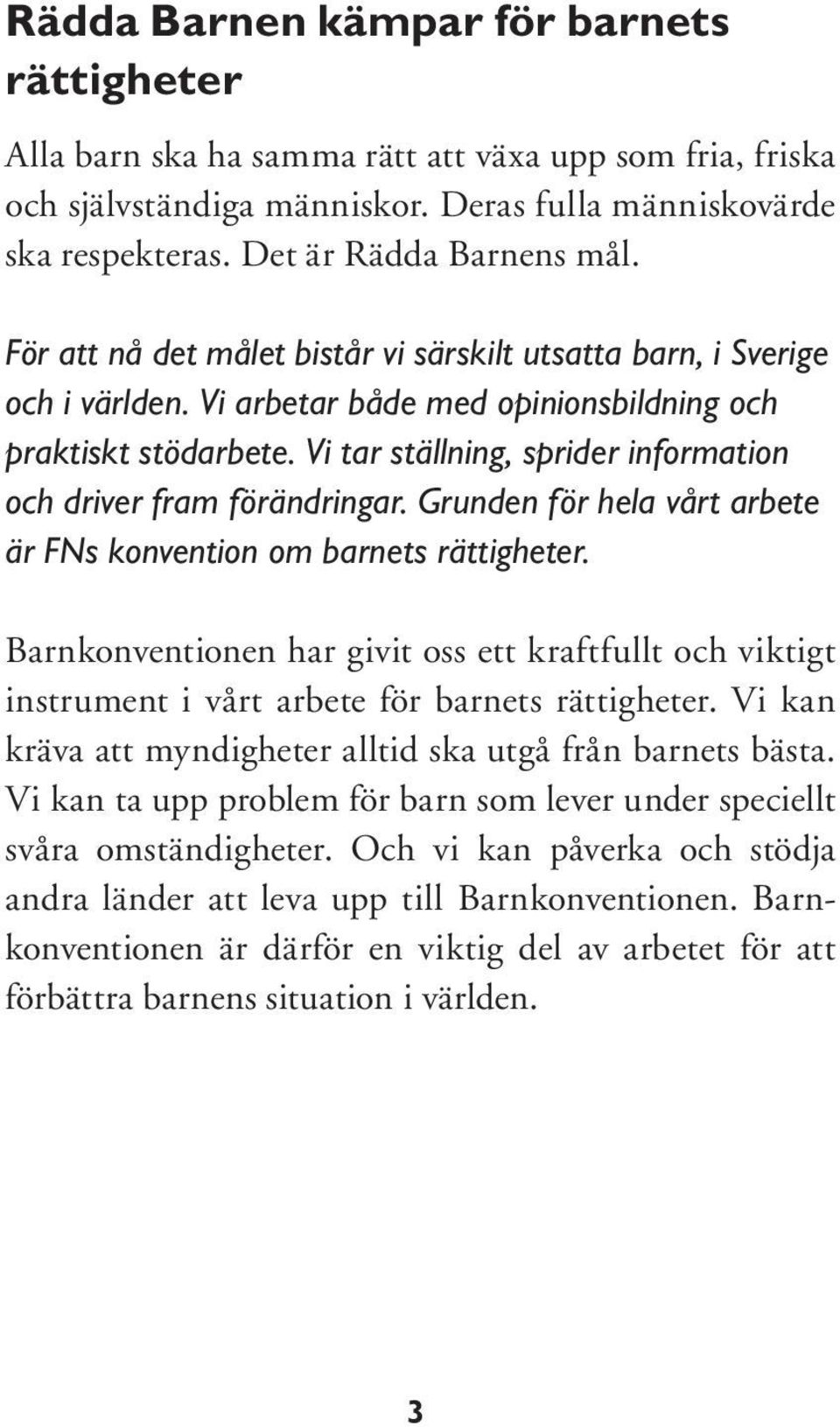 Vi tar ställning, sprider information och driver fram förändringar. Grunden för hela vårt arbete är FNs konvention om barnets rättigheter.