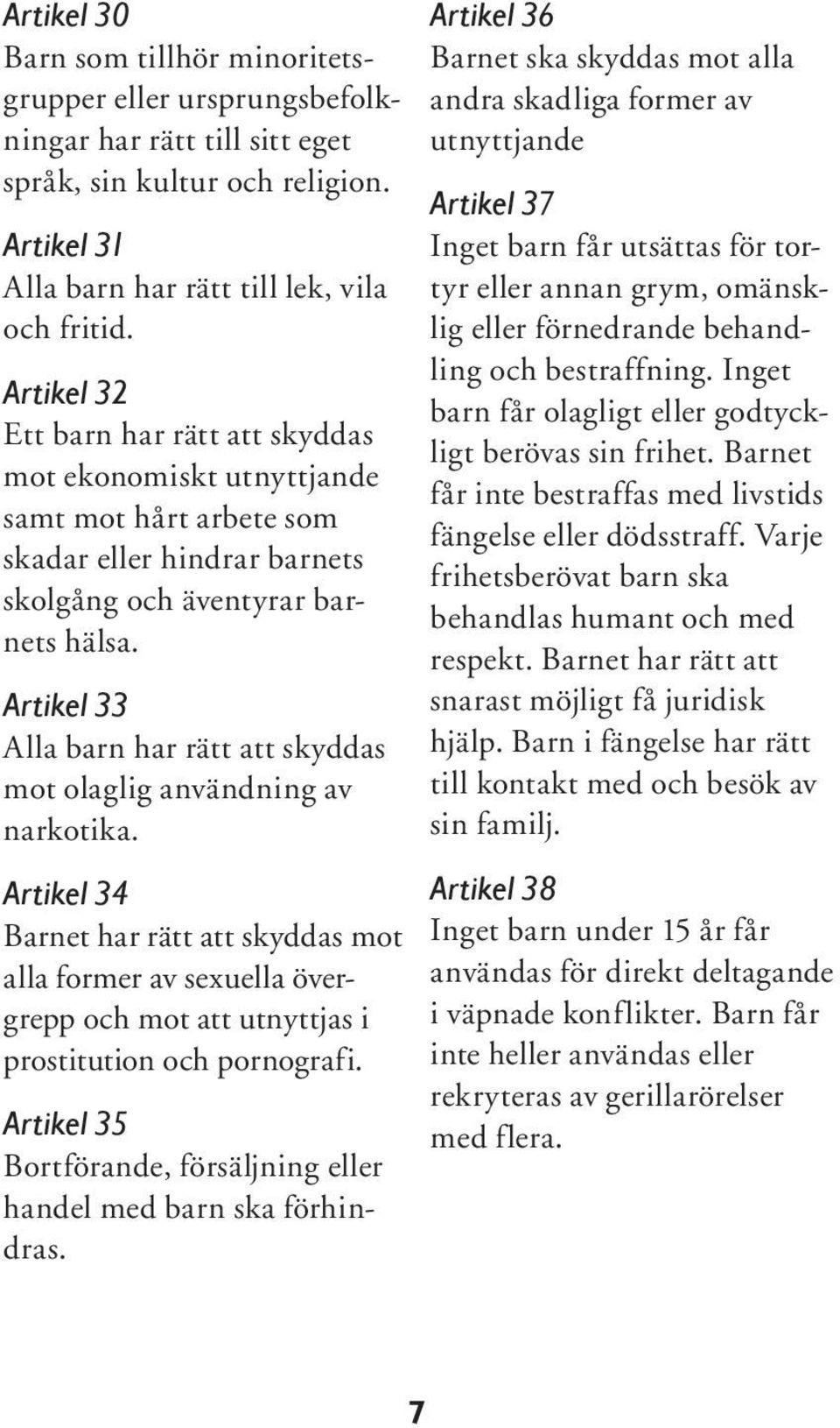 Artikel 33 Alla barn har rätt att skyddas mot olaglig användning av narkotika.