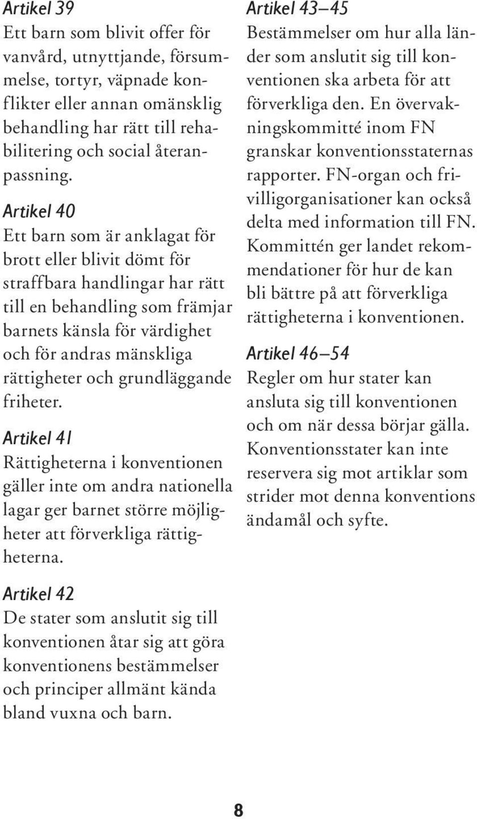 och grundläggande friheter. Artikel 41 Rättigheterna i konventionen gäller inte om andra nationella lagar ger barnet större möjligheter att förverkliga rättigheterna.