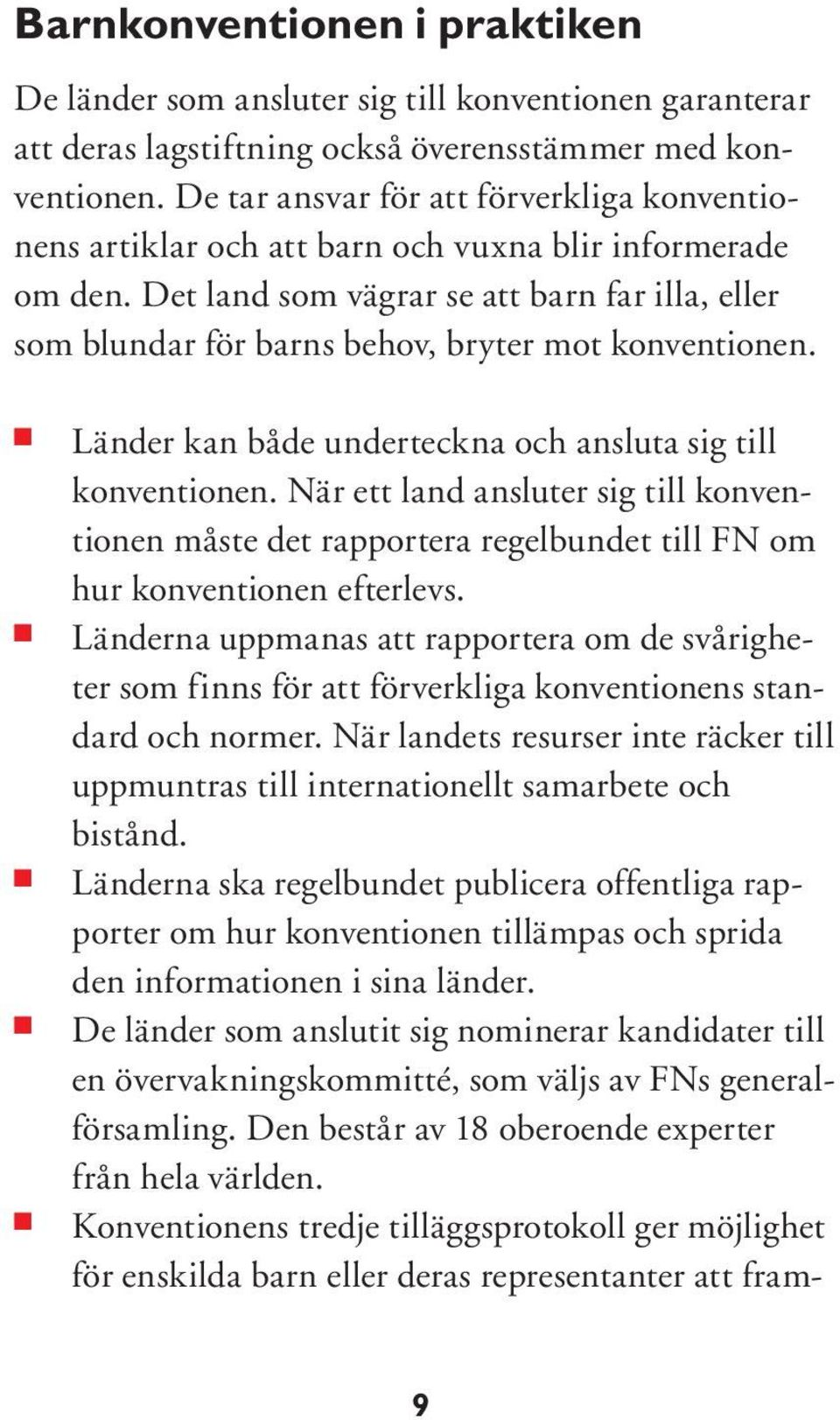 Det land som vägrar se att barn far illa, eller som blundar för barns behov, bryter mot konventionen. Länder kan både underteckna och ansluta sig till konventionen.