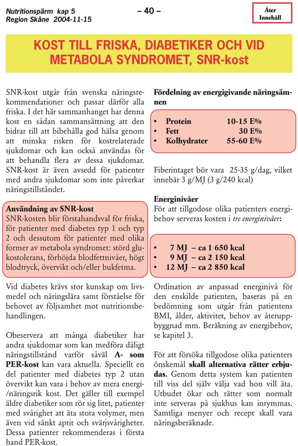 flera av dessa sjukdomar. SNR-kost är även avsedd för patienter med andra sjukdomar som inte påverkar näringstillståndet.