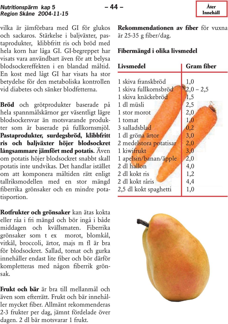 En kost med lågt GI har visats ha stor betydelse för den metaboliska kontrollen vid diabetes och sänker blodfetterna.