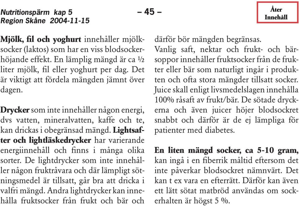 Lightsafter och lightläskedrycker har varierande energiinnehåll och finns i många olika sorter.