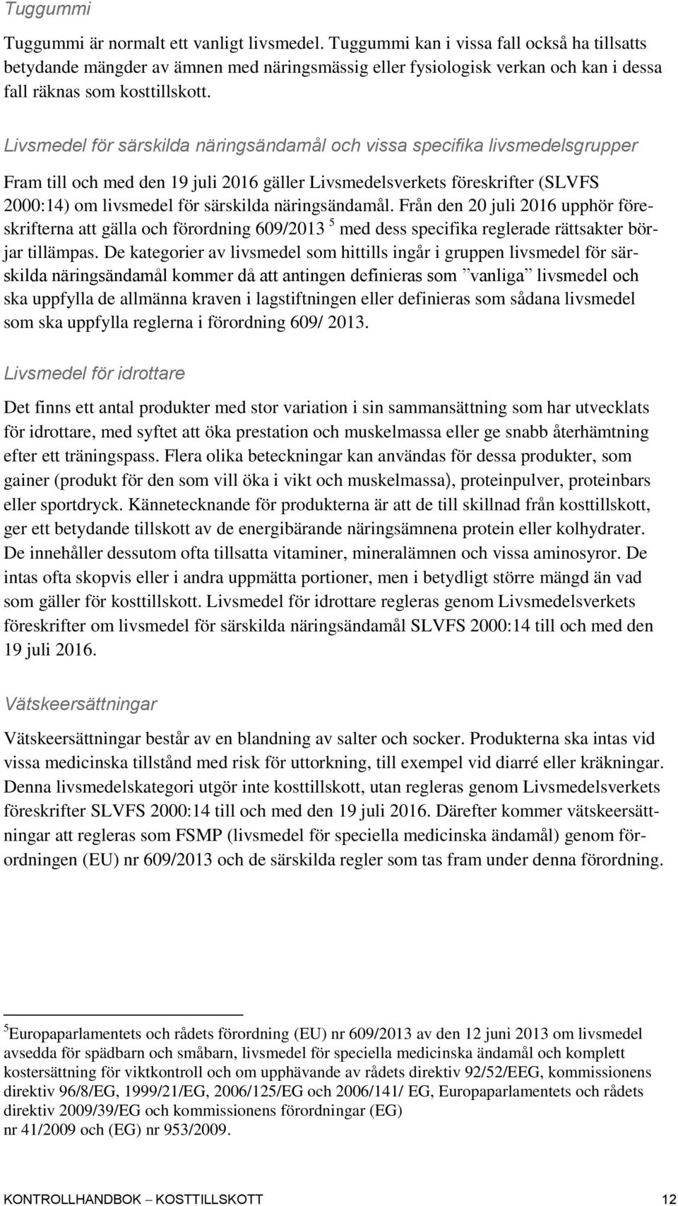 Livsmedel för särskilda näringsändamål och vissa specifika livsmedelsgrupper Fram till och med den 19 juli 2016 gäller Livsmedelsverkets föreskrifter (SLVFS 2000:14) om livsmedel för särskilda