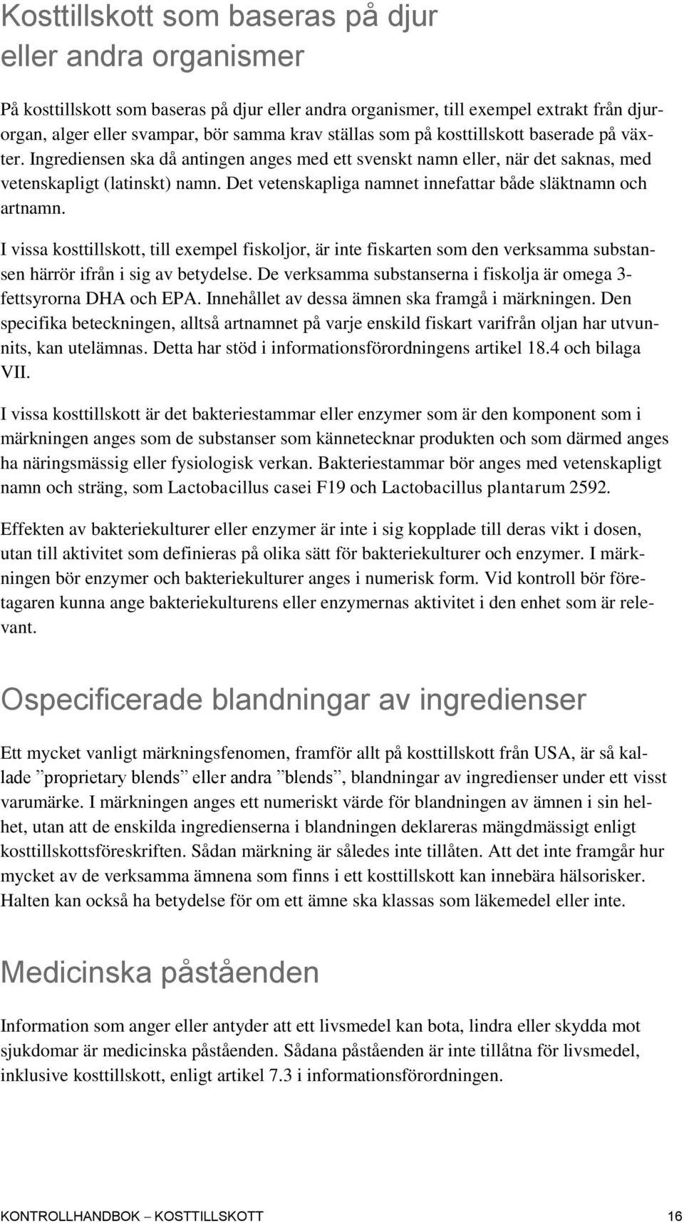 Det vetenskapliga namnet innefattar både släktnamn och artnamn. I vissa kosttillskott, till exempel fiskoljor, är inte fiskarten som den verksamma substansen härrör ifrån i sig av betydelse.