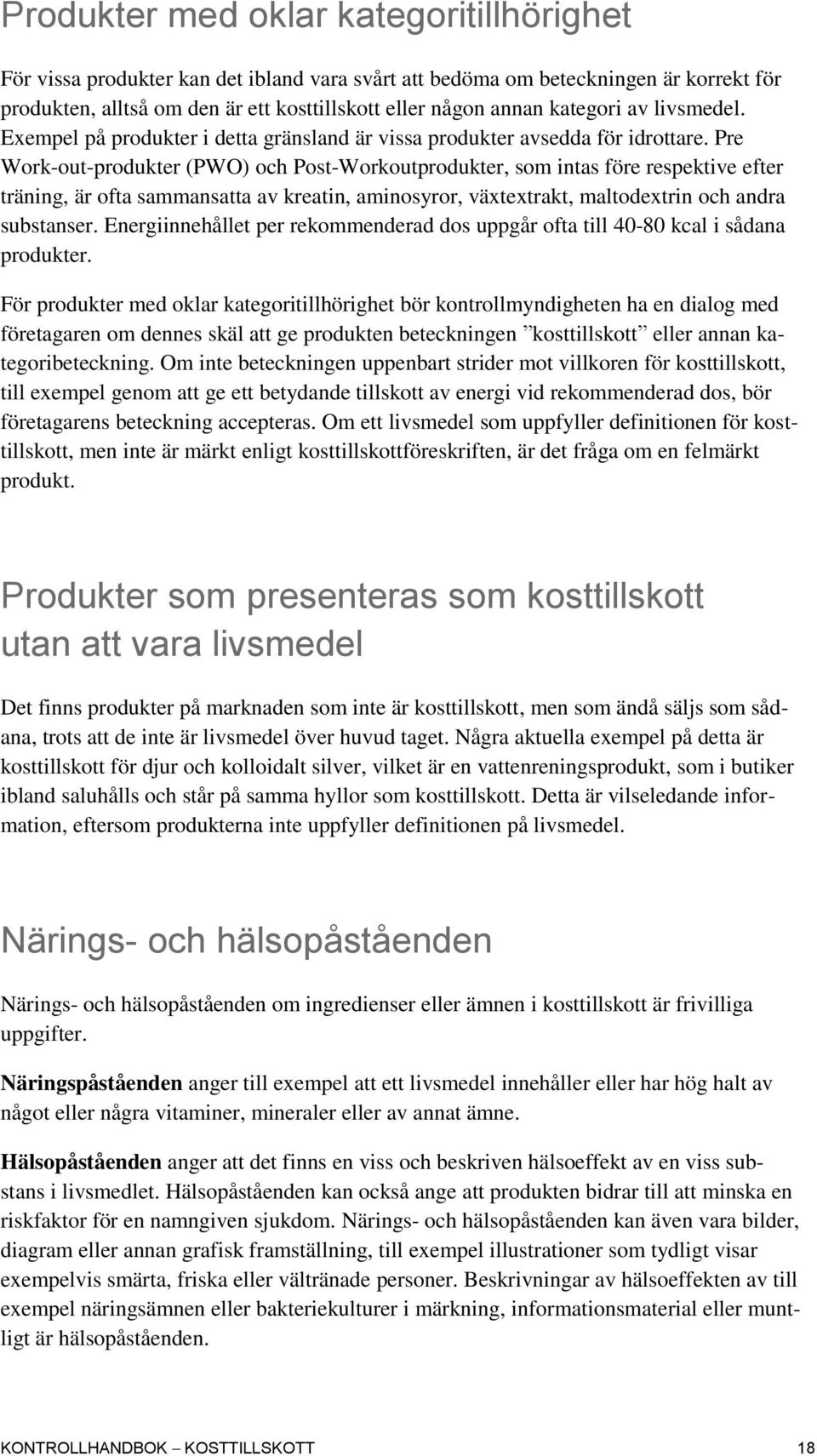 Pre Work-out-produkter (PWO) och Post-Workoutprodukter, som intas före respektive efter träning, är ofta sammansatta av kreatin, aminosyror, växtextrakt, maltodextrin och andra substanser.