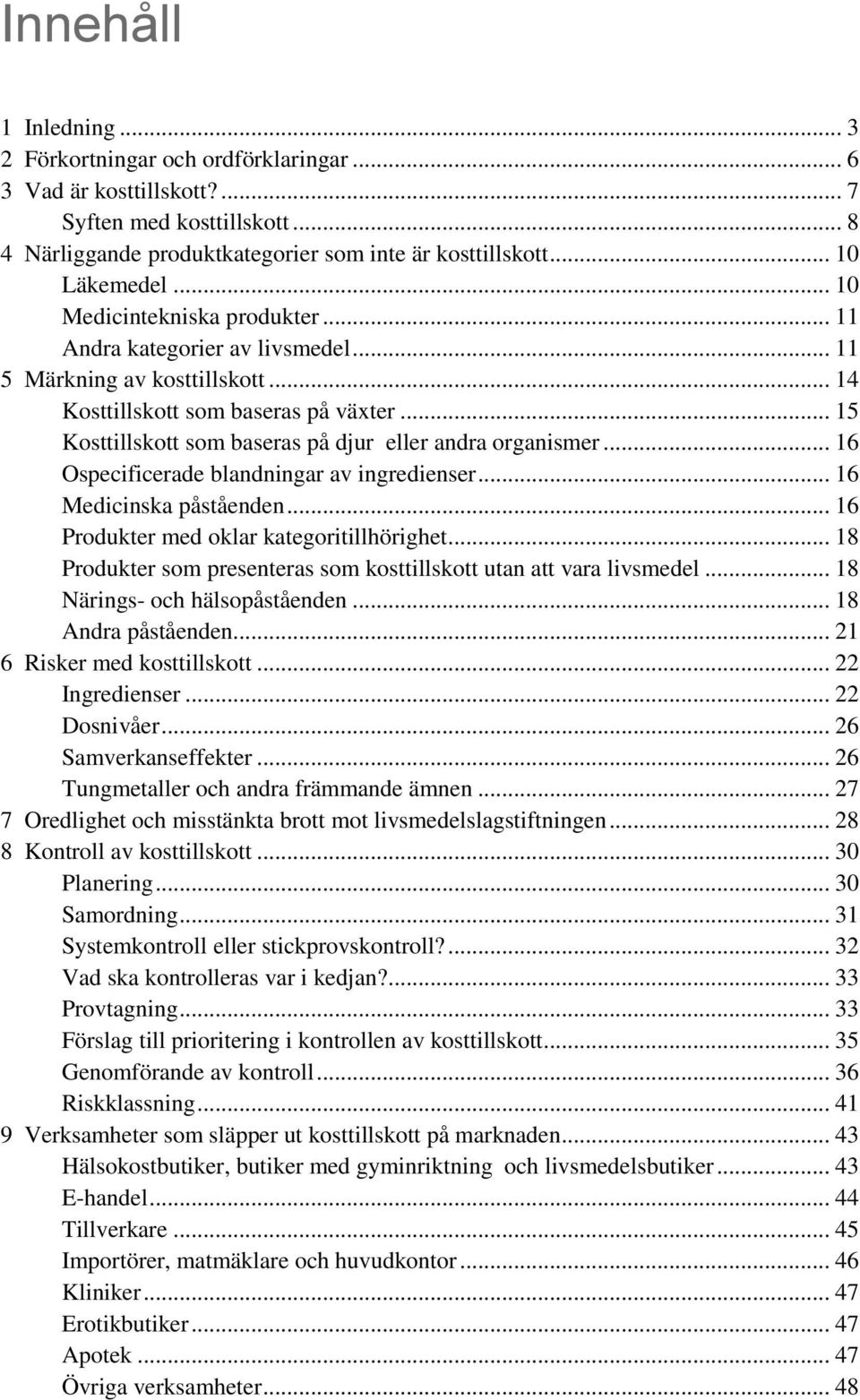 .. 15 Kosttillskott som baseras på djur eller andra organismer... 16 Ospecificerade blandningar av ingredienser... 16 Medicinska påståenden... 16 Produkter med oklar kategoritillhörighet.