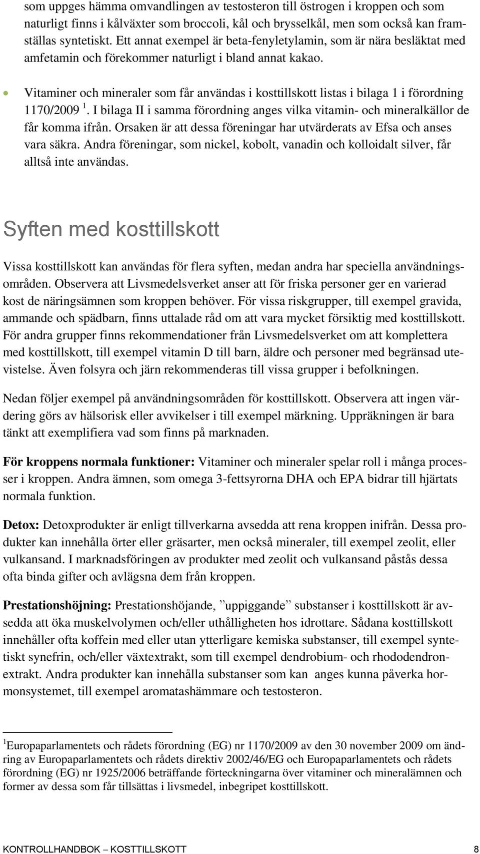 Vitaminer och mineraler som får användas i kosttillskott listas i bilaga 1 i förordning 1170/20090F0F0F0F0F1. I bilaga II i samma förordning anges vilka vitamin- och mineralkällor de får komma ifrån.